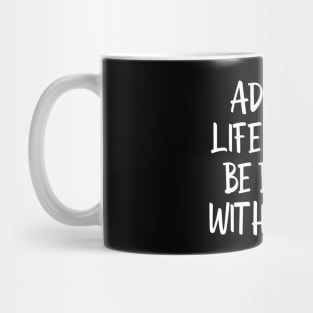 Admit It Life Would Be Boring Without Me - Funny Sayings Mug